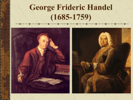 George Frideric Handel (1685-1759) George Fredric Handel born in Halle, Germany Father was a wealthy barber/surgeon that believed that Handel should never enter the music.