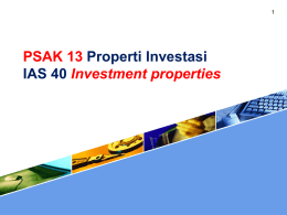 PSAK 13 Properti Investasi IAS 40 Investment properties Agenda  Ruang Lingkup dan Definisi  Klasifikasi Properti investasi  Pengakuan dan Pengukuran  Perolehan dan Pelepasan  Pengungkapan.