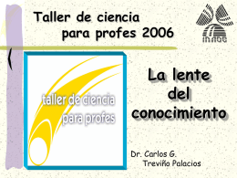 Taller de ciencia para profes 2006  La lente del conocimiento Dr. Carlos G. Treviño Palacios ¿Qué es la óptica?  La óptica es la ciencia de controlar.