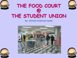 THE FOOD COURT @ THE STUDENT UNION by: viknish krishnan kutty THE FOOD COURT Ground floor of the student union Subway, Magic wok, Moe’s Own.