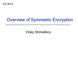 CS 361S  Overview of Symmetric Encryption Vitaly Shmatikov Reading Assignment Read Kaufman 2.1-4 and 4.2  slide 2