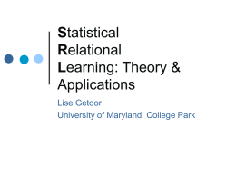 Statistical Relational Learning: Theory & Applications Lise Getoor University of Maryland, College Park Why SRL?   Traditional statistical machine learning approaches assume:     Traditional ILP/relational learning approaches assume:       Multi-relational, heterogeneous.
