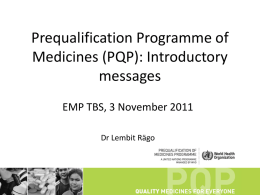 Prequalification Programme of Medicines (PQP): Introductory messages EMP TBS, 3 November 2011 Dr Lembit Rägo.