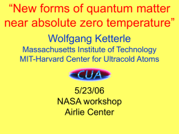 “New forms of quantum matter near absolute zero temperature” Wolfgang Ketterle Massachusetts Institute of Technology MIT-Harvard Center for Ultracold Atoms  5/23/06 NASA workshop Airlie Center.