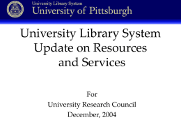 University Library System Update on Resources and Services For University Research Council December, 2004 • • • • • • • • • •  Libraries to Go! Serial Solutions ZOOM Laptop Lending Ask a Librarian Live E-reserves Pilot Project Help Hub Online.