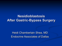 Nesidioblastosis After Gastric-Bypass Surgery  Heidi Chamberlain Shea, MD Endocrine Associates of Dallas Case     47 year old male presents with recent onset of confusion Occurs 1-3 hours.
