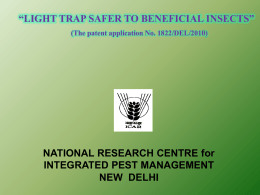 “LIGHT TRAP SAFER TO BENEFICIAL INSECTS” (The patent application No. 1822/DEL/2010)  NATIONAL RESEARCH CENTRE for INTEGRATED PEST MANAGEMENT NEW DELHI.