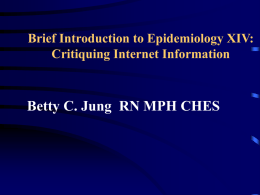 Brief Introduction to Epidemiology XIV: Critiquing Internet Information  Betty C. Jung RN MPH CHES.