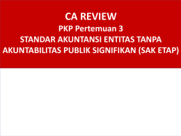 CA REVIEW PKP Pertemuan 3 STANDAR AKUNTANSI ENTITAS TANPA AKUNTABILITAS PUBLIK SIGNIFIKAN (SAK ETAP)