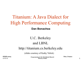 Titanium: A Java Dialect for High Performance Computing Dan Bonachea  U.C. Berkeley and LBNL http://titanium.cs.berkeley.edu (slides courtesy of Kathy Yelick) IPDPS 2003 4/26/03  Programming in the Distributed SharedMemory Model  Nice,