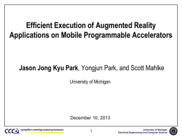 Efficient Execution of Augmented Reality Applications on Mobile Programmable Accelerators  Jason Jong Kyu Park, Yongjun Park, and Scott Mahlke University of Michigan  December 10,