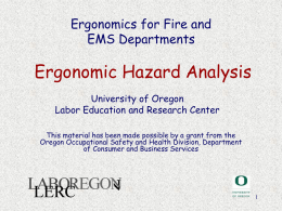 Ergonomics for Fire and EMS Departments  Ergonomic Hazard Analysis University of Oregon Labor Education and Research Center This material has been made possible by a.