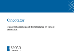 Oncotator Transcript selection and its importance on variant annotation. Overview •  Background –  Transcript selection has a large affect on annotation results. • Oncotator has two selection.
