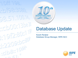 Database Update Kaveh Ranjbar Database Group Manager, RIPE NCC Outline •  Short introduction to the Database Group  •  Status of APs and outstanding deliverables  •  Projects completed between.