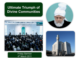 Ultimate Triumph of Divine Communities  Friday Sermon 4th March 2011 SUMMARY Hudhur gave a discourse on ultimate triumph of divine communities. Hudhur said that we.