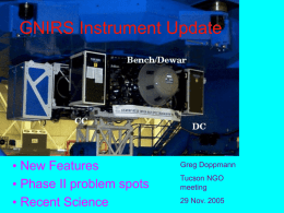 GNIRS Instrument Update  • New Features • Phase II problem spots • Recent Science  Greg Doppmann Tucson NGO meeting 29 Nov.