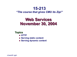 15-213  “The course that gives CMU its Zip!”  Web Services November 30, 2004 Topics     class26.ppt  HTTP Serving static content Serving dynamic content.