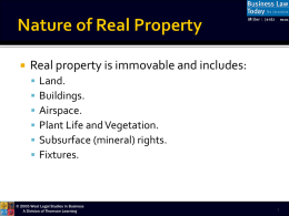   Real property is immovable and includes:        Land. Buildings. Airspace. Plant Life and Vegetation. Subsurface (mineral) rights. Fixtures.  © 2005 West Legal Studies in Business A Division of Thomson.
