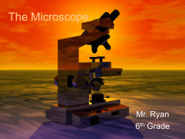 The Microscope  Mr. Ryan 6th Grade The History • Many people experimented with making microscopes • Was the microscope originally made by accident? (Most people were.