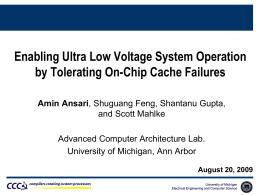 Enabling Ultra Low Voltage System Operation by Tolerating On-Chip Cache Failures Amin Ansari, Shuguang Feng, Shantanu Gupta, and Scott Mahlke Advanced Computer Architecture Lab. University.