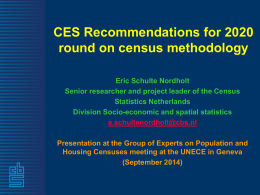 CES Recommendations for 2020 round on census methodology Eric Schulte Nordholt Senior researcher and project leader of the Census Statistics Netherlands Division Socio-economic and spatial.