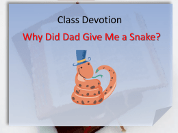 Class Devotion Why Did Dad Give Me a Snake? Why Did Dad Give Me a Snake? Luke 11:10-13 (NIV) For everyone who.