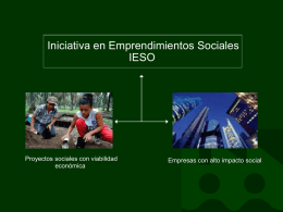 Iniciativa en Emprendimientos Sociales IESO  Proyectos sociales con viabilidad económica  Empresas con alto impacto social.