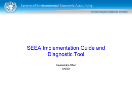 System of Environmental-Economic Accounting  SEEA Implementation Guide and Diagnostic Tool Alessandra Alfieri UNSD System of Environmental-Economic Accounting  Nature of the Implementation Guide  Broad direction and.