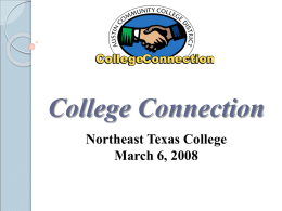 College Connection Northeast Texas College March 6, 2008 Presenter Mary Hensley, Ed.D. Vice President, College Support Systems and ISD Relations mhensley@austincc.edu 512-223-7618