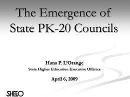 The Emergence of State PK-20 Councils Hans P. L’Orange State Higher Education Executive Officers  April 6, 2009