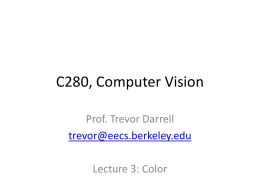 C280, Computer Vision Prof. Trevor Darrell trevor@eecs.berkeley.edu Lecture 3: Color Color  ` Color  Readings: – Forsyth and Ponce, Chapter 6 – Szeliski, 2.3.2
