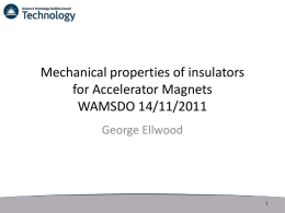 Mechanical properties of insulators for Accelerator Magnets WAMSDO 14/11/2011 George Ellwood Outline • • • • • • •  Accelerator Magnet Insulation Nb3Sn Insulation Glass fibre/epoxy composites Irradiation Low Temperature Test Methods Summary.