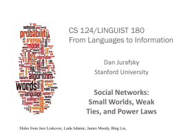 CS 124/LINGUIST 180 From Languages to Information Dan Jurafsky Stanford University  Social Networks: Small Worlds, Weak Ties, and Power Laws Slides from Jure Leskovec, Lada Adamic, James.