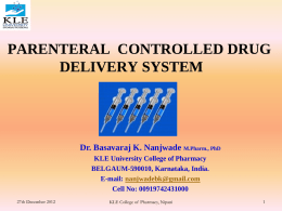 PARENTERAL CONTROLLED DRUG DELIVERY SYSTEM  Dr. Basavaraj K. Nanjwade M.Pharm., PhD KLE University College of Pharmacy BELGAUM-590010, Karnataka, India. E-mail: nanjwadebk@gmail.com Cell No: 00919742431000 27th December 2012  KLE.
