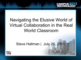 Navigating the Elusive World of Virtual Collaboration in the Real World Classroom Steve Hallman | July 26, 2011