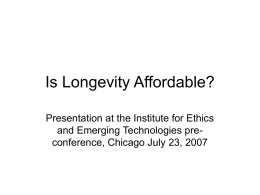 Is Longevity Affordable? Presentation at the Institute for Ethics and Emerging Technologies preconference, Chicago July 23, 2007