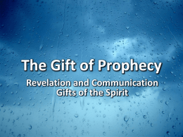 The Gift of Prophecy Revelation and Communication Gifts of the Spirit The Gift of Prophecy Who desires to prophesy? 1 Corinthians 14:1-5