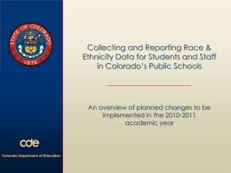 Collecting and Reporting Race & Ethnicity Data for Students and Staff in Colorado’s Public Schools  An overview of planned changes to be implemented in.