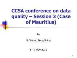 CCSA conference on data quality – Session 3 (Case of Mauritius) by S Cheung Tung Shing 6 - 7 May 2010