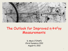 The Outlook for Improved ηπ0γγ Measurements D. Mack (TJNAF) Chiral Dynamics 2012 August 8, 2012