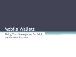 Mobile Wallets Using Your Smartphone for Brickand-Mortar Payment Traditional Methods of Payment • • • • • •  Cash Check or Money Order Traveler’s Checks Credit Cards and Debit Cards Pre-paid Cards.