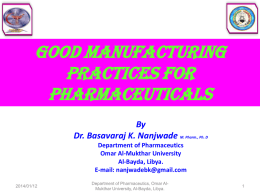 GOOD MANUFACTURING PRACTICES FOR PHARMACEUTICALS By Dr. Basavaraj K. Nanjwade M. Pharm., Ph. D Department of Pharmaceutics Omar Al-Mukthar University Al-Bayda, Libya. E-mail: nanjwadebk@gmail.com 2014/01/12  Department of Pharmaceutics, Omar AlMukthar.