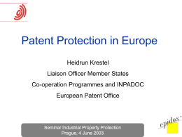 Patent Protection in Europe Heidrun Krestel  Liaison Officer Member States Co-operation Programmes and INPADOC European Patent Office  Seminar Industrial Property Protection Prague, 4 June 2003