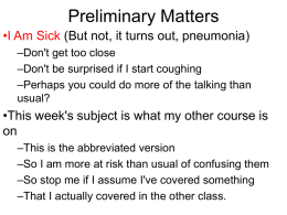 Preliminary Matters •I Am Sick (But not, it turns out, pneumonia) –Don't get too close –Don't be surprised if I start coughing –Perhaps you.