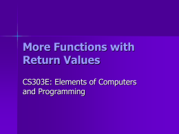 More Functions with Return Values CS303E: Elements of Computers and Programming Announcements      Exam 2: Wednesday, April 3rd During regular class time – NOT in this classroom. Location.