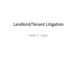 Landlord/Tenant Litigation Peter C. Sales Landlord/Tenant Lease Litigation • • • • • • • • • • • • • • • •  Cost Time Process Tenant Right of Offset Self- Help/Right of Reentry Notice Provisions Cure Provisions Consent Provisions Holdover Surrender of Premises Attorney’s Fees Choice of.
