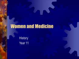 Women and Medicine History Year 11 Attitudes • "…women are neither physically nor mentally strong enough to cope with the endless medical round…their delicate sensibilities surely.