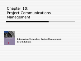 Chapter 10: Project Communications Management  Information Technology Project Management, Fourth Edition Learning Objectives  Understand the importance of good communications in projects.  Explain the elements of.