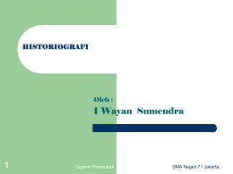 HISTORIOGRAFI  Oleh :  I Wayan Sumendra  Sejarah Peminatan  SMA Negeri 71 Jakarta TUJUAN PEMBELAJARAN Tujuan yang hendak dicapai dengan mempelajari Historiografi adalah : a.