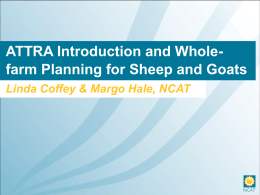 ATTRA Introduction and Wholefarm Planning for Sheep and Goats Linda Coffey & Margo Hale, NCAT.